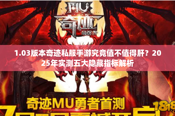 1.03版本奇迹私服手游究竟值不值得肝?2025年实测五大隐藏指标解析 1.03版本奇迹私服手游究竟值不值得肝?2025年实测五大隐藏指标解析