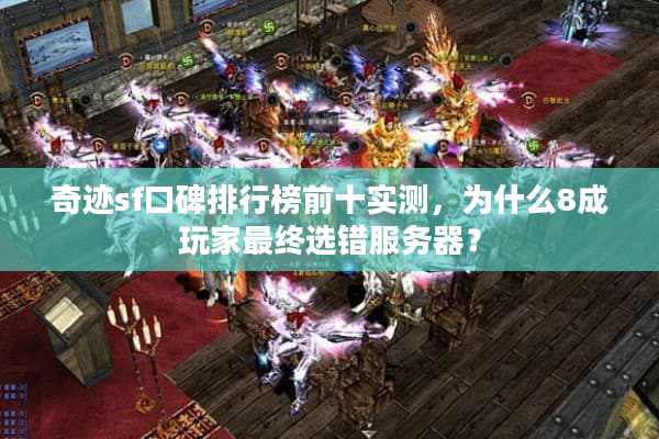 奇迹sf口碑排行榜前十实测，为什么8成玩家最终选错服务器？