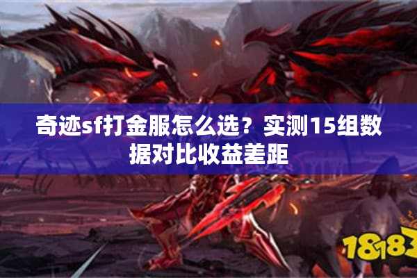 奇迹sf打金服怎么选?实测15组数据对比收益差距 奇迹sf打金服怎么选?实测15组数据对比收益差距