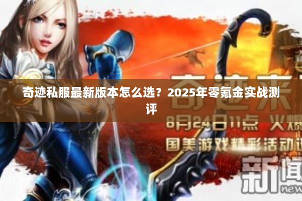奇迹私服最新版本怎么选？2025年零氪金实战测评