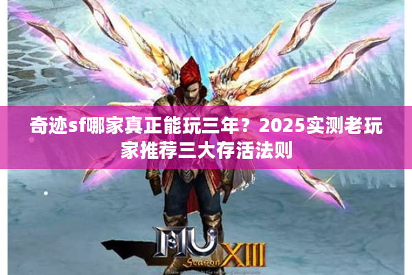 奇迹sf哪家真正能玩三年？2025实测老玩家推荐三大存活法则