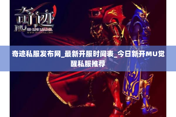 奇迹私服发布网_最新开服时间表_今日新开MU觉醒私服推荐