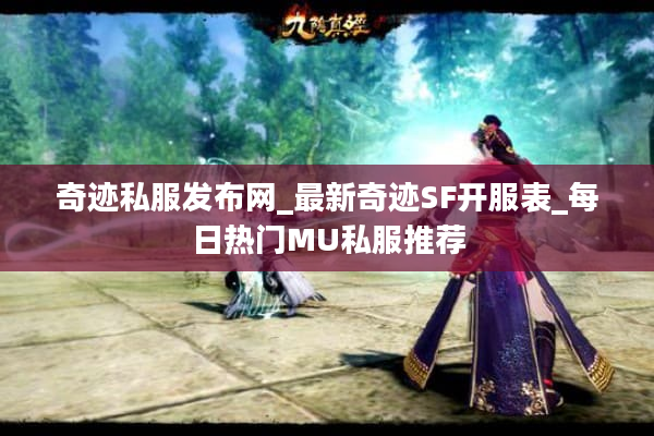 奇迹私服发布网_最新奇迹SF开服表_每日热门MU私服推荐