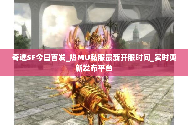 奇迹SF今日首发_热MU私服最新开服时间_实时更新发布平台