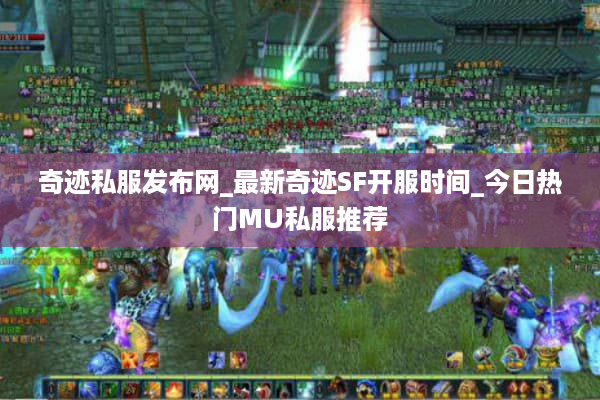 奇迹私服发布网_最新奇迹SF开服时间_今日热门MU私服推荐