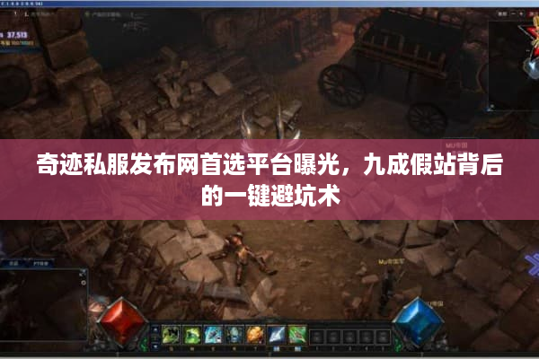 奇迹私服发布网首选平台曝光,九成假站背后的一键避坑术 奇迹私服发布网首选平台曝光,九成假站背后的一键避坑术