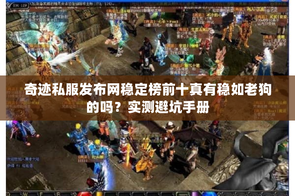 奇迹私服发布网稳定榜前十真有稳如老狗的吗？实测避坑手册