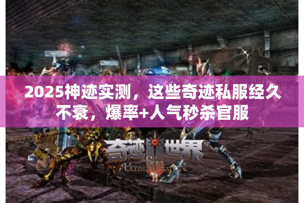 2025神迹实测，这些奇迹私服经久不衰，爆率+人气秒杀官服