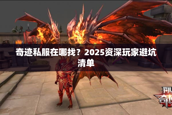 奇迹私服在哪找？2025资深玩家避坑清单