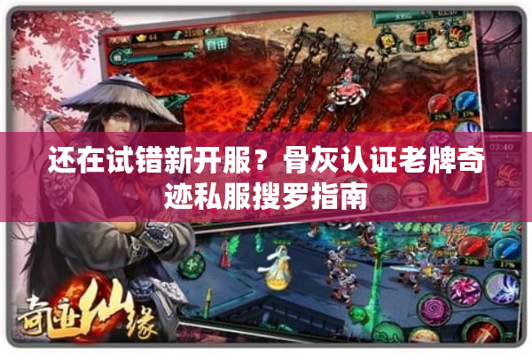 还在试错新开服？骨灰认证老牌奇迹私服搜罗指南