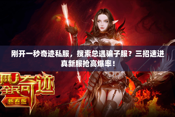 刚开一秒奇迹私服，搜索总遇骗子服？三招速进真新服抢高爆率！