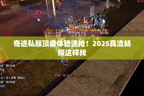 奇迹私服顶级体验速抢！2025真流畅服这样找