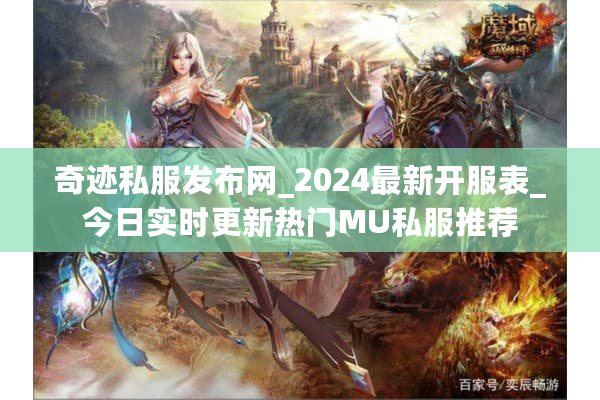 奇迹私服发布网_2024最新开服表_今日实时更新热门MU私服推荐