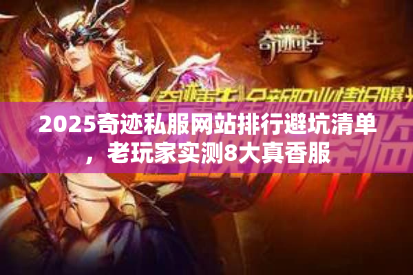 2025奇迹私服网站排行避坑清单，老玩家实测8大真香服