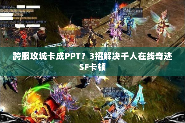 跨服攻城卡成PPT？3招解决千人在线奇迹SF卡顿