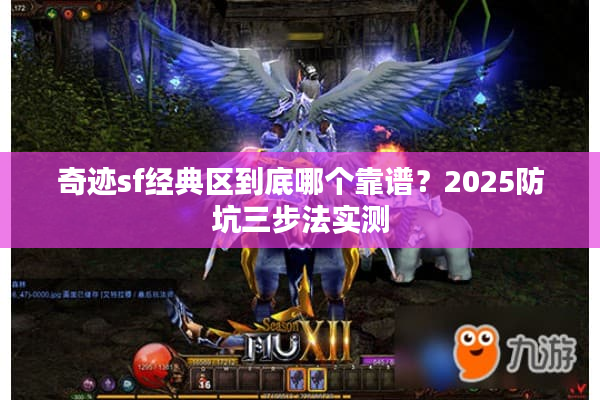 奇迹sf经典区到底哪个靠谱？2025防坑三步法实测