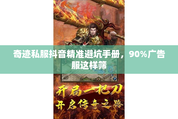 奇迹私服抖音精准避坑手册，90%广告服这样筛