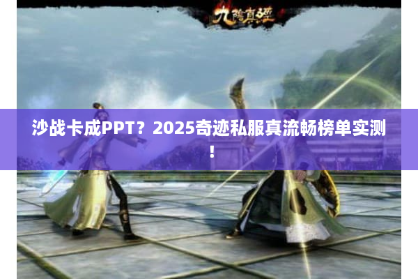 沙战卡成PPT？2025奇迹私服真流畅榜单实测！