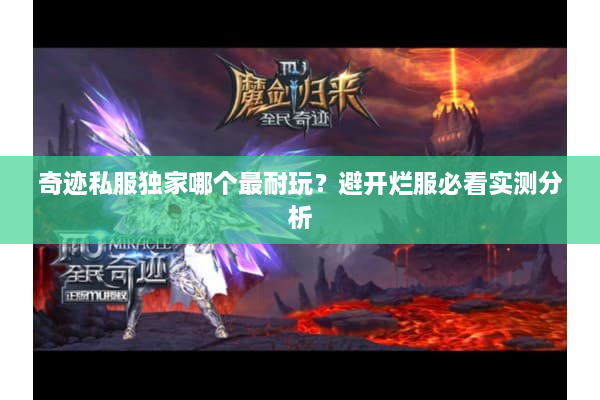 奇迹私服独家哪个最耐玩?避开烂服必看实测分析 奇迹私服独家哪个最耐玩?避开烂服必看实测分析