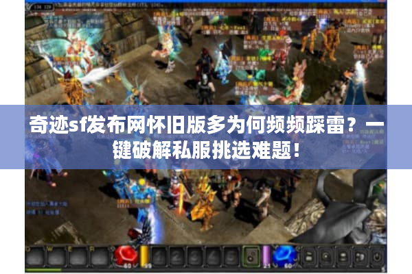 奇迹sf发布网怀旧版多为何频频踩雷？一键破解私服挑选难题！