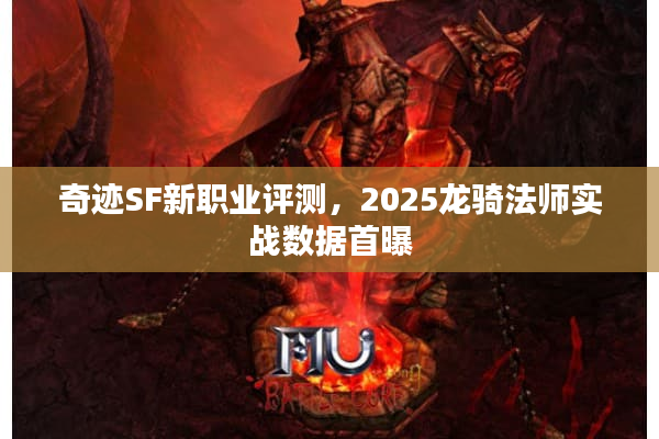 奇迹SF新职业评测，2025龙骑法师实战数据首曝