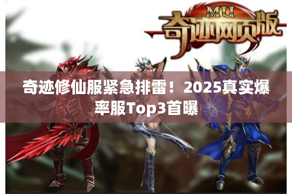 奇迹修仙服紧急排雷！2025真实爆率服Top3首曝