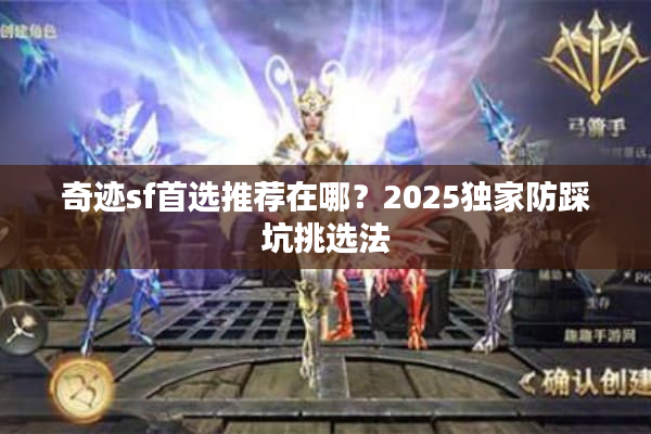 奇迹sf首选推荐在哪？2025独家防踩坑挑选法