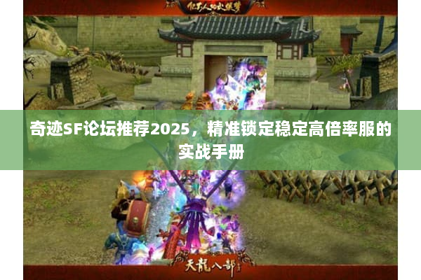 奇迹SF论坛推荐2025,精准锁定稳定高倍率服的实战手册 奇迹SF论坛推荐2025,精准锁定稳定高倍率服的实战手册