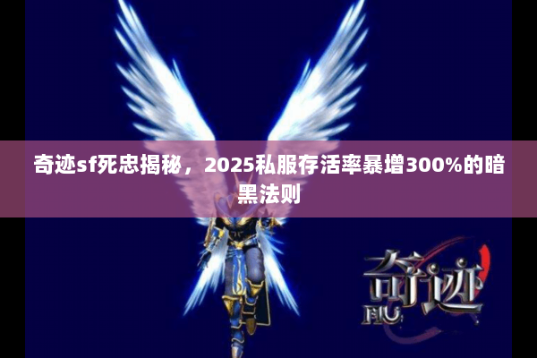 奇迹sf死忠揭秘，2025私服存活率暴增300%的暗黑法则