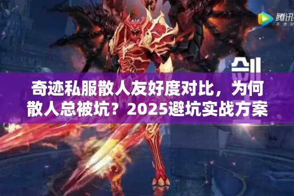 奇迹私服散人友好度对比，为何散人总被坑？2025避坑实战方案