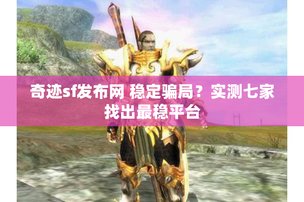 奇迹sf发布网 稳定骗局？实测七家找出最稳平台