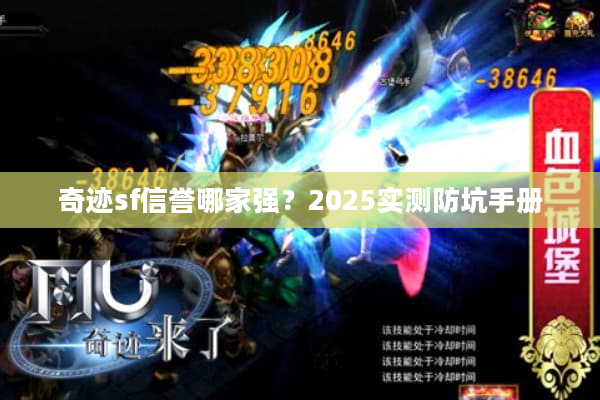 奇迹sf信誉哪家强?2025实测防坑手册 奇迹sf信誉哪家强?2025实测防坑手册