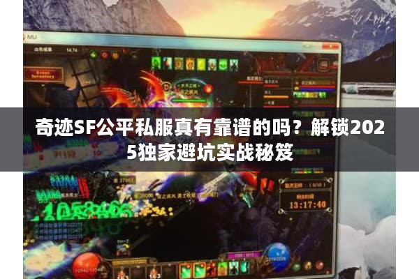 奇迹SF公平私服真有靠谱的吗？解锁2025独家避坑实战秘笈