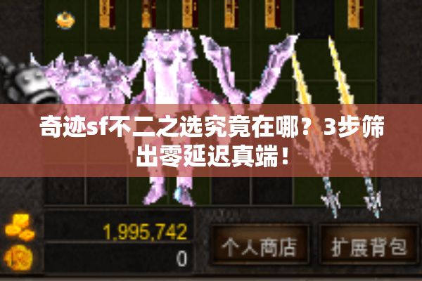 奇迹sf不二之选究竟在哪？3步筛出零延迟真端！