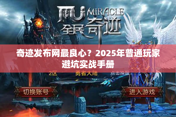 奇迹发布网最良心?2025年普通玩家避坑实战手册 奇迹发布网最良心?2025年普通玩家避坑实战手册