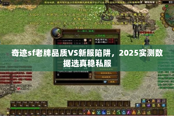 奇迹sf老牌品质VS新服陷阱，2025实测数据选真稳私服