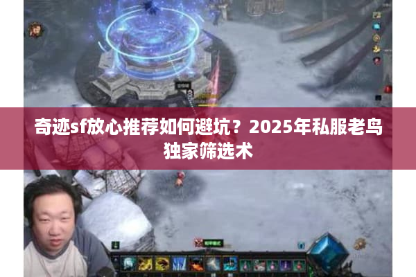奇迹sf放心推荐如何避坑？2025年私服老鸟独家筛选术