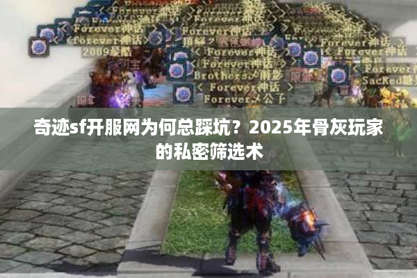 奇迹sf开服网为何总踩坑？2025年骨灰玩家的私密筛选术
