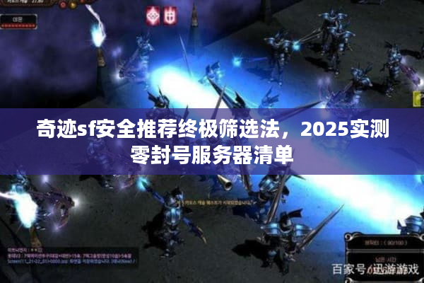 奇迹sf安全推荐终极筛选法,2025实测零封号服务器清单 奇迹sf安全推荐终极筛选法,2025实测零封号服务器清单