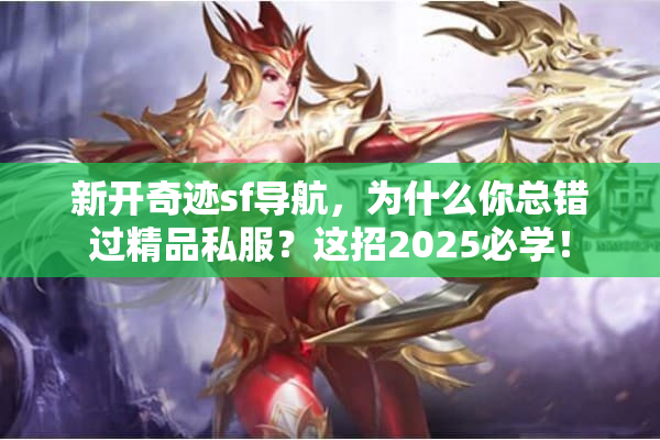 新开奇迹sf导航，为什么你总错过精品私服？这招2025必学！
