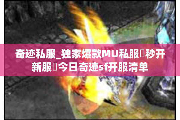 奇迹私服_独家爆款MU私服▷秒开新服◁今日奇迹sf开服清单