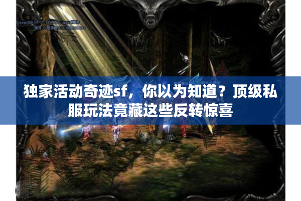 独家活动奇迹sf，你以为知道？顶级私服玩法竟藏这些反转惊喜