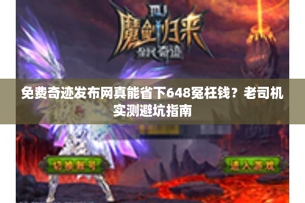 免费奇迹发布网真能省下648冤枉钱？老司机实测避坑指南