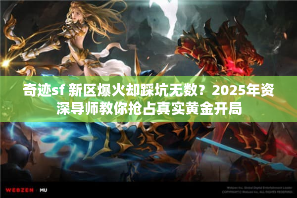 奇迹sf 新区爆火却踩坑无数？2025年资深导师教你抢占真实黄金开局