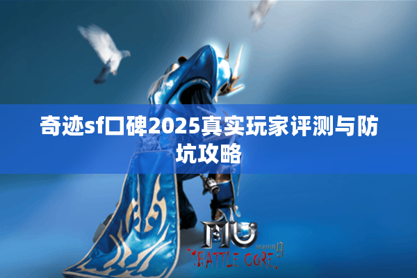 奇迹sf口碑2025真实玩家评测与防坑攻略