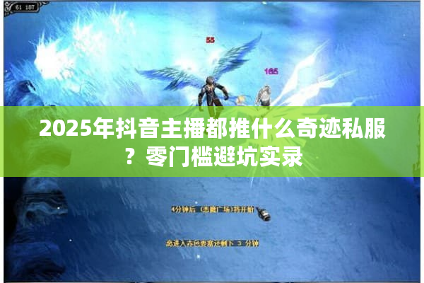 2025年抖音主播都推什么奇迹私服？零门槛避坑实录