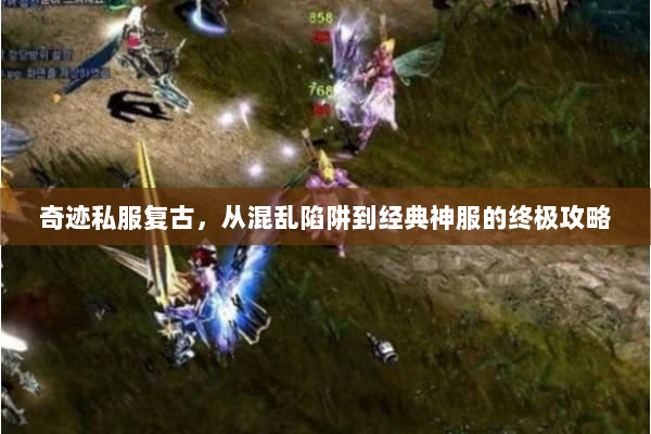 奇迹私服复古，从混乱陷阱到经典神服的终极攻略