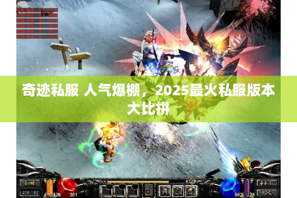 奇迹私服 人气爆棚，2025最火私服版本大比拼