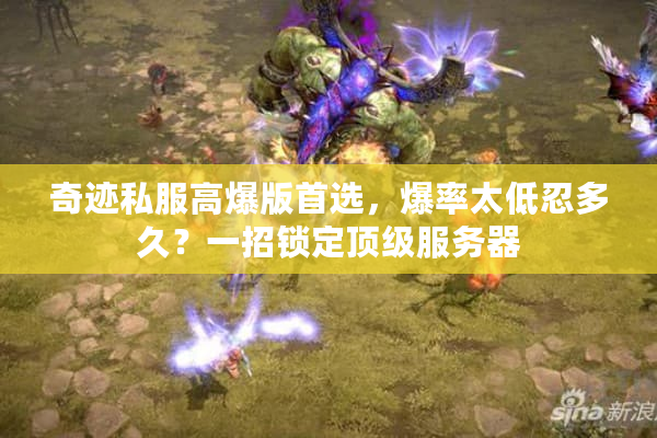 奇迹私服高爆版首选,爆率太低忍多久?一招锁定顶级服务器 奇迹私服高爆版首选,爆率太低忍多久?一招锁定顶级服务器