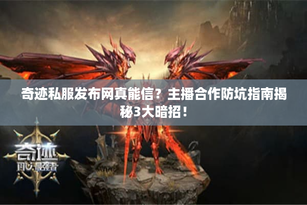 奇迹私服发布网真能信?主播合作防坑指南揭秘3大暗招! 奇迹私服发布网真能信?主播合作防坑指南揭秘3大暗招!